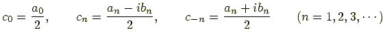 $\displaystyle c_0 = \frac{a_0}{2}, \qquad c_n = \frac{a_n-ib_n}{2}, \qquad c_{-n} = \frac{a_n+ib_n}{2} \qquad (n=1,2,3,\cdots)$
