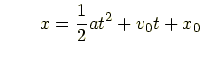 $\displaystyle \qquad x = \frac{1}{2}at^2+v_0t+x_0$