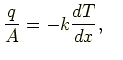 $\displaystyle \frac{q}{A} = -k\frac{dT}{dx} ,\quad$