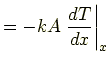 $\displaystyle =-kA\left.\frac{dT}{dx}\right\vert _x$
