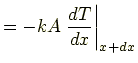 $\displaystyle =-kA\left.\frac{dT}{dx}\right\vert _{x+dx}$