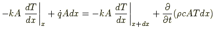 $\displaystyle -kA\left.\frac{dT}{dx}\right\vert _x + \dot{q}Adx = -kA\left.\frac{dT}{dx}\right\vert _{x+dx} + \frac{\partial}{\partial t}(\rho cATdx)$