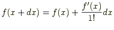 $ \displaystyle f(x+dx)=f(x)+\frac{f'(x)}{1!}dx$