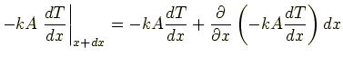$\displaystyle -kA\left.\frac{dT}{dx}\right\vert _{x+dx} =-kA\frac{dT}{dx}+\frac{\partial}{\partial x}\left(-kA\frac{dT}{dx}\right)dx$