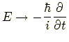 $\displaystyle E \rightarrow -\frac{\hbar}{i}\frac{\partial}{\partial t}$
