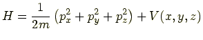 $\displaystyle H = \frac{1}{2m}\left(p_x^2+p_y^2+p_z^2\right) + V(x,y,z)$