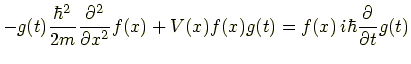 $\displaystyle -g(t)\frac{\hbar^2}{2m}\frac{\partial^2}{\partial x^2}f(x) + V(x)f(x)g(t) =f(x)\,i\hbar \frac{\partial}{\partial t}g(t)$