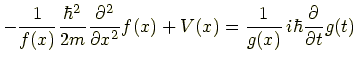 $\displaystyle -\frac{1}{f(x)}\frac{\hbar^2}{2m}\frac{\partial^2}{\partial x^2}f(x) + V(x) =\frac{1}{g(x)}\,i\hbar \frac{\partial}{\partial t}g(t)$