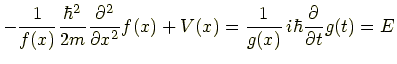 $\displaystyle -\frac{1}{f(x)}\frac{\hbar^2}{2m}\frac{\partial^2}{\partial x^2}f(x) + V(x) =\frac{1}{g(x)}\,i\hbar \frac{\partial}{\partial t}g(t) =E$