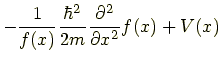 $\displaystyle -\frac{1}{f(x)}\frac{\hbar^2}{2m}\frac{\partial^2}{\partial x^2}f(x) + V(x)$