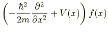 $\displaystyle \left(-\frac{\hbar^2}{2m}\frac{\partial^2}{\partial x^2} + V(x)\right)f(x)$