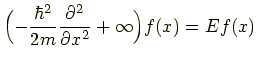 $\displaystyle \Bigl(-\frac{\hbar^2}{2m} \frac{\partial^2}{\partial x^2} + \infty \Bigr) f(x) = Ef(x)$