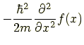 $\displaystyle -\frac{\hbar^2}{2m} \frac{\partial^2}{\partial x^2} f(x)$