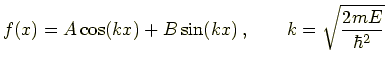 $\displaystyle f(x) = A\cos (kx) + B \sin (kx)\, , \qquad k=\sqrt{\frac{2mE}{\hbar^2}}$