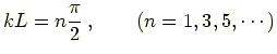 $\displaystyle kL = n\frac{\pi}{2}\, , \qquad (n=1,3,5,\cdots)$