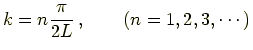 $\displaystyle k = n\frac{\pi}{2L}\, , \qquad (n=1,2,3,\cdots)$