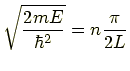 $\displaystyle \sqrt{\frac{2mE}{\hbar^2}} = n\frac{\pi}{2L}$