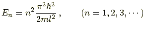 $\displaystyle E_n = n^2\frac{\pi^2 \hbar^2}{2ml^2}\, , \qquad (n=1,2,3,\cdots)$