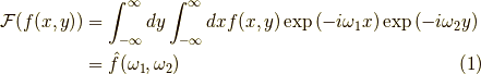 \mathcal{F}(f(x,y)) &= \int_{-\infty}^\infty dy \int_{-\infty}^\infty dx f(x,y) \exp \left( -i \omega_1 x \right) \exp \left( -i \omega_2  y\right) \\&= \hat{f}(\omega_1,\omega_2) \tag{1}
