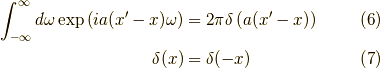 \int_{-\infty}^\infty d \omega \exp \left( i a (x^\prime - x) \omega \right) &= 2 \pi \delta \left( a (x^\prime - x) \right) \tag{6} \\\delta(x) &= \delta(-x) \tag{7}