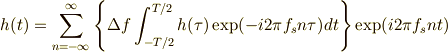 h(t) =  \sum_{n=-\infty}^{\infty} \left\{ \Delta f \int_{-T/2}^{T/2}h(\tau)\exp(-i2\pi f_s n \tau)dt \right\} \exp(i2\pi f_s n t) 
