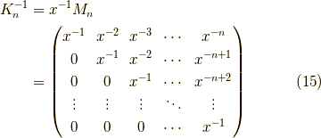 K_{n}^{-1} &= x^{-1} M_{n} \\&= \begin{pmatrix}x^{-1} & x^{-2}& x^{-3} & \cdots & x^{-n} \\0 & x^{-1}     & x^{-2} & \cdots & x^{-n+1} \\0 & 0     &      x^{-1} & \cdots & x^{-n+2} \\\vdots & \vdots & \vdots & \ddots & \vdots \\0 & 0 & 0 & \cdots & x^{-1}\end{pmatrix}\tag{15}