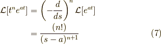 \mathcal{L}[t^n e^{at}] &= \left( -\dfrac{d}{ds} \right)^n \mathcal{L}[e^{at}] \\&= \dfrac{(n!)}{(s-a)^{n+1}}\tag{7}