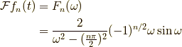 \mathcal{F} f_n(t) &= F_n(\omega) \\&= \frac{2}{\omega^2 -(\frac{n \pi }{2})^2} (-1)^{n/2} \omega \sin \omega