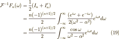 \mathcal{F}^{-1} F_n(\omega) &= \frac{1}{2}(I_n + I_n^\prime) \\&= \frac{n(-1)^{(n+1)/2}}{2} \int^\infty_{-\infty} \frac{(e^{i\omega}+ e^{-i\omega})}{2(\omega^2 - \alpha^2)}e^{i\omega t} d \omega \\&= \frac{n(-1)^{(n+1)/2}}{2} \int^\infty_{-\infty} \frac{\cos \omega }{\omega^2 - \alpha^2}e^{i\omega t} d \omega \tag{19}