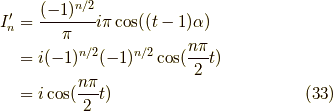 I_n^\prime &= \frac{(-1)^{n/2}}{\pi} i\pi \cos ((t-1)\alpha) \\&= i (-1)^{n/2} (-1)^{n/2} \cos (\frac{n \pi}{2}t) \\&= i \cos (\frac{n \pi}{2}t) \tag{33}