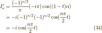 I_n^\prime &= \frac{(-1)^{n/2}}{\pi} (-i \pi) \cos ((1-t)\alpha) \\&= -i (-1)^{n/2} (-1)^{n/2} \cos (\frac{n \pi}{2}t) \\&= -i \cos (\frac{n \pi}{2}t) \tag{34}