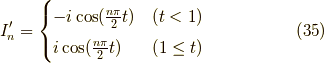 I_n^\prime = \begin{cases}-i  \cos (\frac{n \pi}{2}t) & (t<1) \\ i  \cos (\frac{n \pi}{2}t) & (1 \le t)\end{cases} \tag{35}