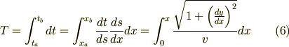 \displaystyle T =\int _{t_{a}}^{t_{b}} dt = \int _{x_{a}}^{x_{b}} {dt\over ds}{ds\over dx}dx=\int _{0}^{x}{\sqrt {1+\Big({dy\over dx}\Big)^{2}}\over v}dx  \tag{6}