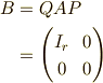 B&=QAP \\&=\begin{pmatrix}I_r & 0 \\0 & 0\end{pmatrix}