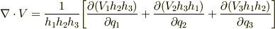\displaystyle \nabla \cdot V={1\over h_{1}h_{2}h_{3}}\bigg[{\partial (V_{1}h_{2}h_{3})\over \partial q_{1}}+{\partial (V_{2}h_{3}h_{1})\over \partial q_{2}}+{\partial (V_{3}h_{1}h_{2})\over \partial q_{3}}\bigg] 