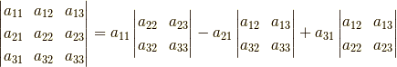 \begin{vmatrix} a_{11} & a_{12} & a_{13}\\ a_{21} & a_{22} & a_{23}\\ a_{31} & a_{32} & a_{33}\end{vmatrix} = a_{11}\begin{vmatrix}      a_{22} & a_{23}\\       a_{32} & a_{33}        \end{vmatrix} - a_{21}\begin{vmatrix}    a_{12} & a_{13}\\       a_{32} & a_{33}        \end{vmatrix} + a_{31}\begin{vmatrix}    a_{12} & a_{13}\\       a_{22} & a_{23}        \end{vmatrix}