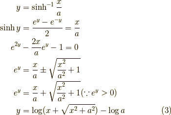 y&=\sinh^{-1}\dfrac{x}{a}  \\\sinh y &= \dfrac{e^y - e^{-y}}{2} = \dfrac{x}{a}  \\e^{2y} &- \dfrac{2x}{a}e^y -1 = 0 \\e^y &= \dfrac{x}{a} \pm \sqrt{\dfrac{x^2}{a^2}+1} \\e^y &= \dfrac{x}{a} + \sqrt{\dfrac{x^2}{a^2}+1} (\because e^y > 0 ) \\y&= \log (x + \sqrt{x^2+a^2})-\log a \tag{3}