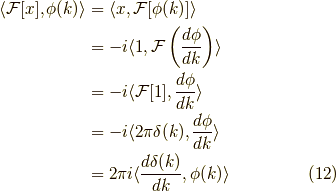 \langle \mathcal{F}[x] , \phi(k) \rangle &= \langle x, \mathcal{F} [ \phi(k) ] \rangle \\&= -i \langle 1 , \mathcal{F} \left( \dfrac{d \phi}{dk} \right) \rangle \\&= -i \langle \mathcal{F}[1] , \dfrac{d \phi}{dk} \rangle \\&= -i \langle 2 \pi \delta(k) , \dfrac{d \phi}{dk} \rangle \\&= 2 \pi i \langle  \dfrac{d \delta(k)}{dk} , \phi(k) \rangle \tag{12}