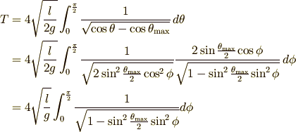 \displaystyle T&=4\sqrt{\frac{l}{2g}}\int_{0}^{\frac{\pi}{2}}\frac{1}{\sqrt{\cos\theta-\cos\theta_\mathrm{max}}}\,d\theta \\&=4\sqrt{\frac{l}{2g}}\int_{0}^{\frac{\pi}{2}}\frac{1}{\sqrt{2\sin^2\frac{\theta_\mathrm{max}}{2}\cos^2\phi}}\frac{2\sin\frac{\theta_\mathrm{max}}{2}\cos\phi}{\sqrt{1-\sin^2\frac{\theta_\mathrm{max}}{2}\sin^2\phi}}\,d\phi \\&=4\sqrt {l\over g}\int _{0}^{\pi \over 2}{1\over \sqrt {1-\sin ^{2}{\theta _\mathrm{max}\over 2}\sin ^{2}\phi }}d\phi 