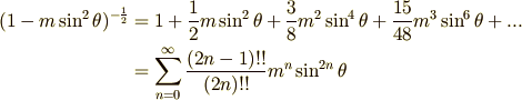 \displaystyle (1-m\sin ^{2}\theta )^{-{1\over 2}}&=1+{1\over 2}m\sin ^{2}\theta +{3\over 8}m^{2}\sin ^{4}\theta +{15\over 48}m^{3}\sin ^{6}\theta +... \\&=\sum _{n=0}^{\infty }{(2n-1)!!\over (2n)!!}m^{n}\sin ^{2n}\theta 