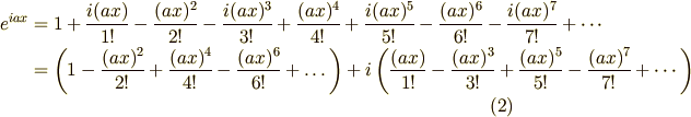 e^{iax} &= 1+\frac{i(ax)}{1!}-\frac{(ax)^2}{2!}-\frac{i(ax)^3}{3!}           +\frac{(ax)^4}{4!}+\frac{i(ax)^5}{5!}-\frac{(ax)^6}{6!}-\frac{i(ax)^7}{7!}+\cdots\\        &= \left(1-\frac{(ax)^2}{2!}+ \frac{(ax)^4}{4!}-\frac{(ax)^6}{6!}+\dots\right)           +i\left(\frac{(ax)}{1!}-\frac{(ax)^3}{3!}+\frac{(ax)^5}{5!}-\frac{(ax)^7}{7!}+\cdots\right) \tag{2}