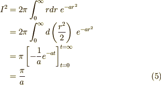 I^2 & = 2 \pi \int_0^{\infty} r dr \ e^{-a r^2} \\    & = 2 \pi \int_0^{\infty} d\left( \frac{r^2}{2} \right) \ e^{-a r^2} \\    & = \pi \left[ -\frac{1}{a} e^{-a t} \right]_{t = 0}^{t = \infty} \\    & = \frac{\pi}{a} \tag{5}