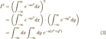 I^2 & = \left( \int_{-\infty}^{\infty} e^{-a x^2} dx \right)^2 \\    & = \left( \int_{-\infty}^{\infty} e^{-a x^2} dx \right) \cdot \left( \int_{-\infty}^{\infty} e^{-a y^2} dy \right) \\    & = \int_{-\infty}^{\infty} dx \int_{-\infty}^{\infty} dy \ e^{- a (x^2 + y^2)} \tag{3}