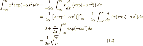 \int_{-\infty}^\infty x^2 \exp(- \alpha x^2) dx &= \dfrac{1}{-2 \alpha} \int_{-\infty}^\infty x \dfrac{d}{dx}\left( \exp(- \alpha x^2) \right) dx \\&= \frac{-1}{2 \alpha }\left[ x \exp(- \alpha x^2) \right]_{-\infty}^\infty + \dfrac{1}{2 \alpha} \int_{-\infty}^\infty  \dfrac{d}{dx}\left( x \right) \exp(- \alpha x^2) dx \\&= 0 + \dfrac{1}{2 \alpha} \int_{-\infty}^\infty \exp(- \alpha x^2) dx \\&= \dfrac{1}{2 \alpha}\sqrt{\dfrac{\pi}{\alpha}} \tag{12}