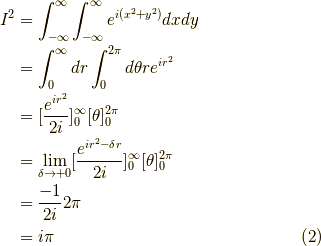I^2 &= \int_{-\infty}^\infty \int_{-\infty}^\infty e^{i(x^2+y^2)} dx dy \\&= \int_{0}^\infty dr \int_0^{2 \pi} d \theta r e^{i r^2} \\&= [\dfrac{e^{ir^2}}{2i}]_0^\infty [\theta]_0^{2 \pi} \\&= \lim_{\delta \to +0} [\dfrac{e^{ir^2- \delta r}}{2i}]_0^\infty [\theta]_0^{2 \pi} \\&= \dfrac{-1}{2 i}2 \pi \\&= i \pi \tag{2}