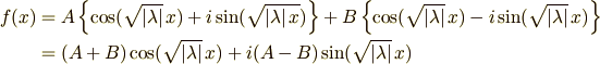 f(x) &= A\left\{\cos(\sqrt{\vert\lambda\vert}\,x)+i\sin(\sqrt{\vert\lambda\vert\,x})\right\}    +B\left\{\cos(\sqrt{\vert\lambda\vert}\,x)-i\sin(\sqrt{\vert\lambda\vert}\,x)\right\}\\ &=(A+B)\cos(\sqrt{\vert\lambda\vert}\,x)+i(A-B)\sin(\sqrt{\vert\lambda\vert}\,x)
