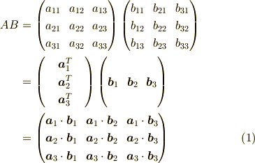 AB &=\begin{pmatrix}a_{11} & a_{12} & a_{13} \\a_{21} & a_{22} & a_{23} \\a_{31} & a_{32} & a_{33}\end{pmatrix}\begin{pmatrix}b_{11} & b_{21} & b_{31} \\b_{12} & b_{22} & b_{32} \\b_{13} & b_{23} & b_{33}\end{pmatrix} \\&=\begin{pmatrix}\  & \bm{a}_1^T & \  \\\  & \bm{a}_2^T & \  \\\  & \bm{a}_3^T & \ \end{pmatrix}\begin{pmatrix} \  & \  & \  \\\bm{b}_1 & \bm{b}_2 & \bm{b}_3 \\ \  & \  & \  \end{pmatrix} \\&=\begin{pmatrix}\bm{a}_1 \cdot \bm{b}_1 & \bm{a}_1 \cdot \bm{b}_2 & \bm{a}_1 \cdot \bm{b}_3  \\\bm{a}_2 \cdot \bm{b}_1 & \bm{a}_2 \cdot \bm{b}_2 & \bm{a}_2 \cdot \bm{b}_3  \\\bm{a}_3 \cdot \bm{b}_1 & \bm{a}_3 \cdot \bm{b}_2 & \bm{a}_3 \cdot \bm{b}_3\end{pmatrix} \tag{1}