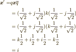 \bm{x}'=&q \bm{x} \overline{q}\\&=(\frac{1}{\sqrt{2}} + j\frac{1}{\sqrt{2}})k(\frac{1}{\sqrt{2}} - j\frac{1}{\sqrt{2}})\\&=(\frac{1}{\sqrt{2}} + j\frac{1}{\sqrt{2}})(k\frac{1}{\sqrt{2}} +i\frac{1}{\sqrt{2}})\\ &=k\frac{1}{2}+i\frac{1}{2}+i\frac{1}{2}-k\frac{1}{2}\\&=i 