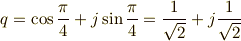 q= \cos \frac{\pi}{4} + j\sin \frac{\pi}{4}= \frac{1}{\sqrt{2}} + j\frac{1}{\sqrt{2}}