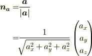 \bm{n_\bm{a}}=&\frac{\bm{a}}{|\bm{a}|} \\=&\frac{1}{\sqrt[]{\mathstrut a_x^2+a_y^2+a_z^2}}\begin{pmatrix}   a_x  \\   a_y  \\   a_z  \end{pmatrix}